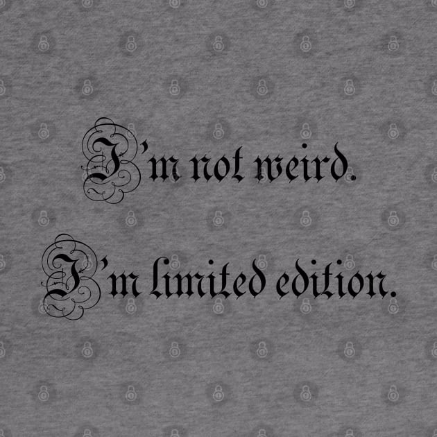 I’m not weird. I’m limited edition. by ElviraDraat